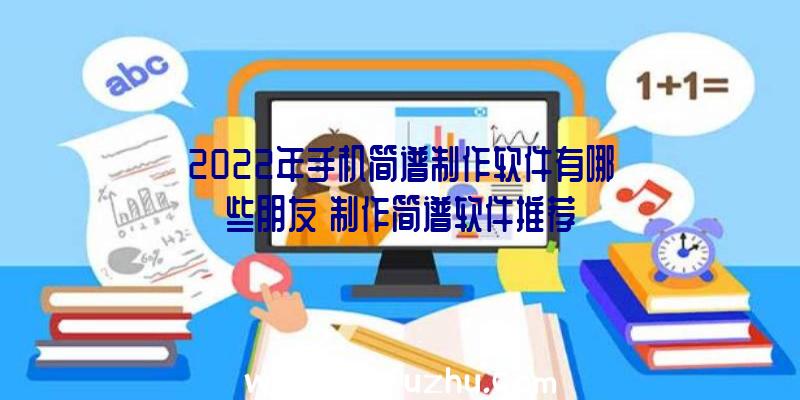 2022年手机简谱制作软件有哪些朋友